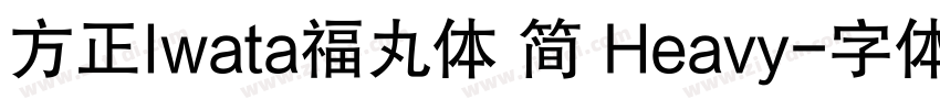 方正Iwata福丸体 简 Heavy字体转换